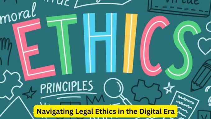 Upholding Ethical Standards Navigating Legal Ethics in the Digital Era Upholding Ethical Standards: Navigating Legal Ethics in the Digital Era