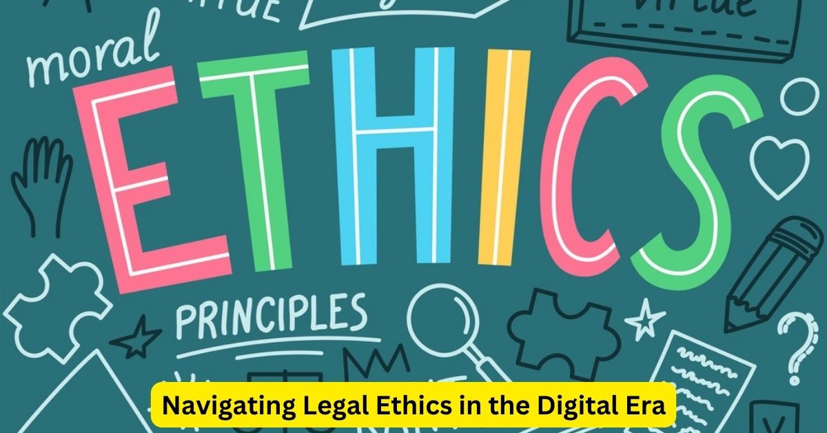 Upholding Ethical Standards: Navigating Legal Ethics in the Digital Era