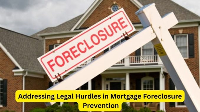 Addressing Legal Hurdles in Mortgage Foreclosure Prevention Addressing Legal Hurdles in Mortgage Foreclosure Prevention