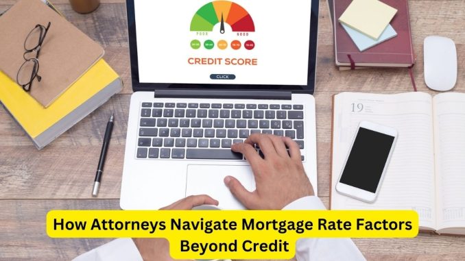 Beyond the Score How Attorneys Navigate Mortgage Rate Factors Beyond Credit Beyond the Score: How Attorneys Navigate Mortgage Rate Factors Beyond Credit