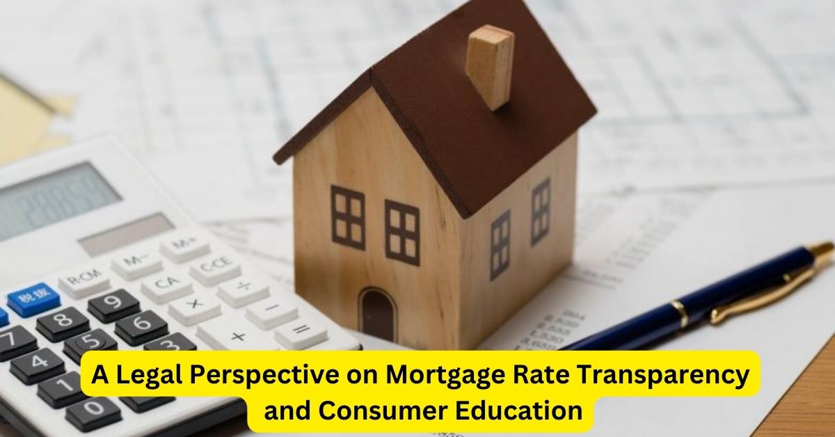 Clear Horizons: A Legal Perspective on Mortgage Rate Transparency and Consumer Education