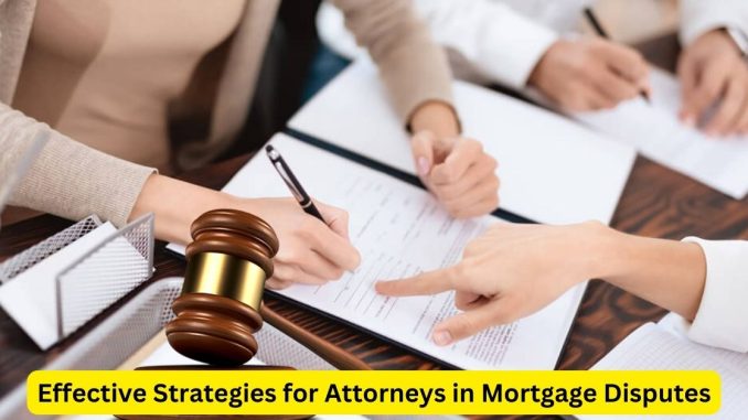 Effective Strategies for Attorneys in Mortgage Disputes Effective Strategies for Attorneys in Mortgage Disputes