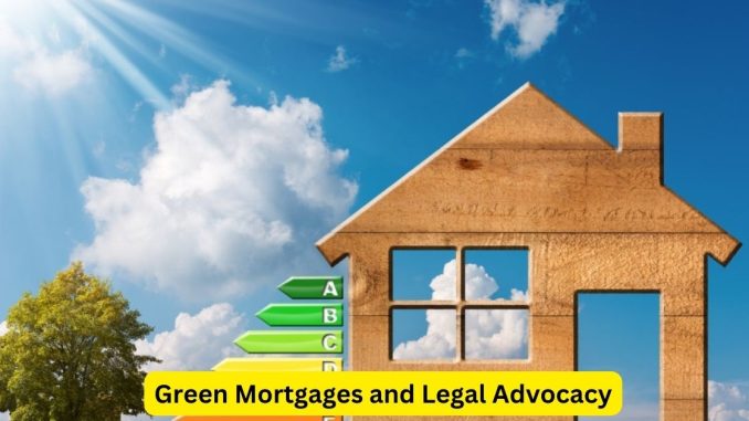 Green Mortgages and Legal Advocacy Attorneys Pave the Way for a Sustainable Future Green Mortgages and Legal Advocacy: Attorneys Pave the Way for a Sustainable Future