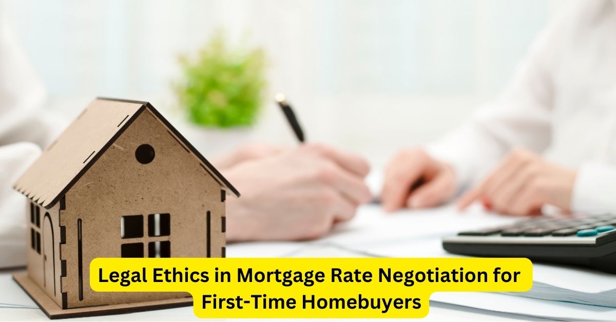 Guiding the Way: Legal Ethics in Mortgage Rate Negotiation for First-Time Homebuyers