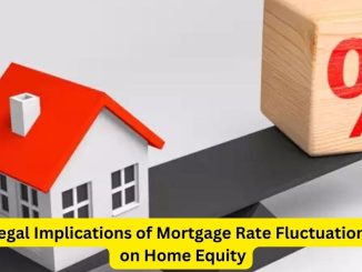 Legal Implications of Mortgage Rate Fluctuations on Home Equity