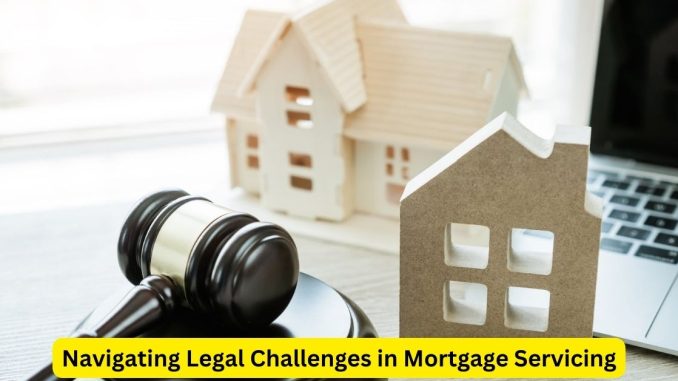 Navigating Legal Challenges in Mortgage Servicing Navigating Legal Challenges in Mortgage Servicing