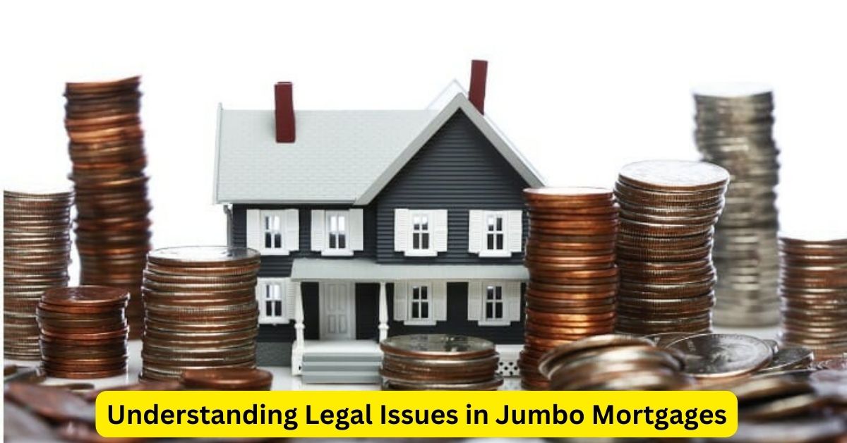 Navigating Legal Complexities: Understanding Legal Issues in Jumbo Mortgages