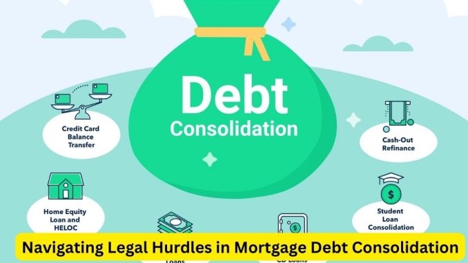 Navigating Legal Hurdles in Mortgage Debt Consolidation Navigating Legal Hurdles in Mortgage Debt Consolidation