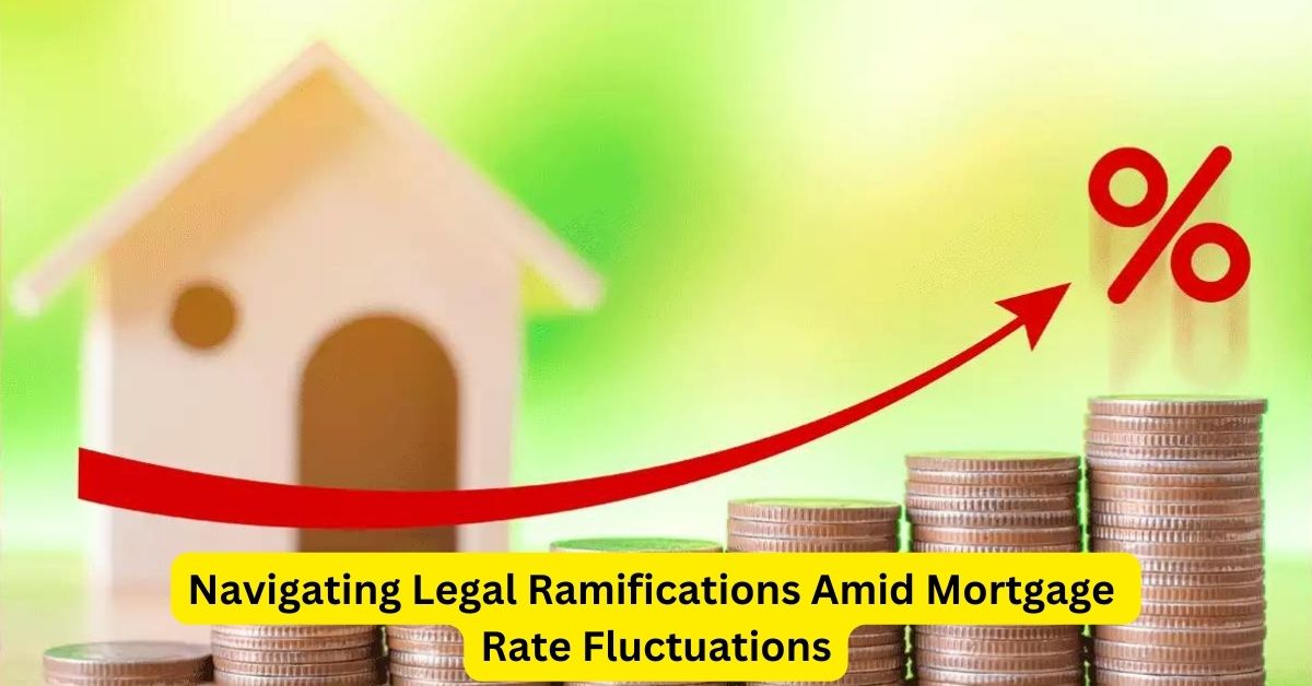 Navigating Legal Ramifications Amid Mortgage Rate Fluctuations