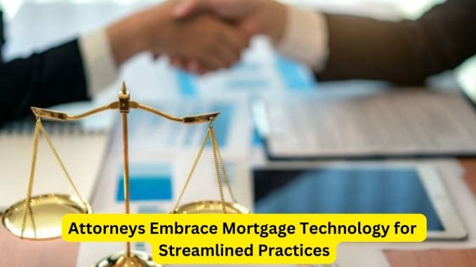 Navigating the Future Attorneys Embrace Mortgage Technology for Streamlined Practices Navigating the Future: Attorneys Embrace Mortgage Technology for Streamlined Practices