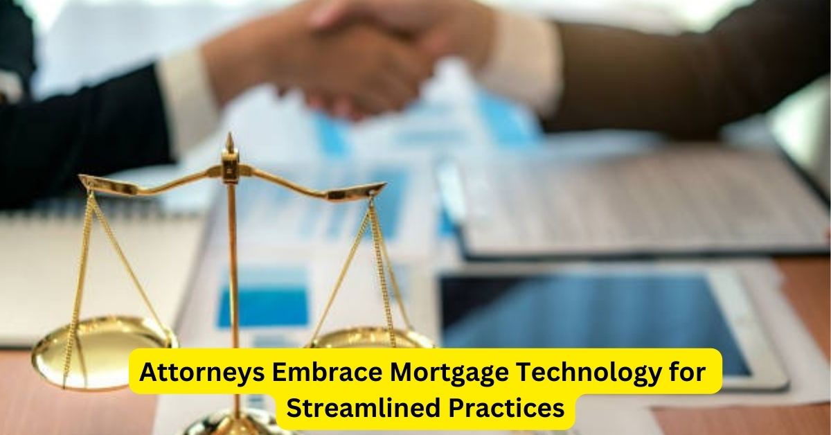 Navigating the Future: Attorneys Embrace Mortgage Technology for Streamlined Practices