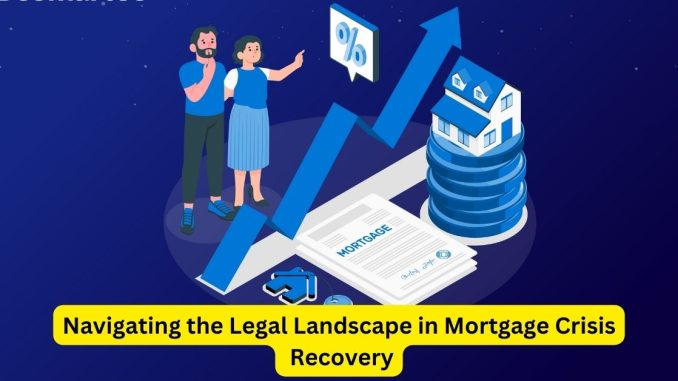 Navigating the Legal Landscape in Mortgage Crisis Recovery Navigating the Legal Landscape in Mortgage Crisis Recovery