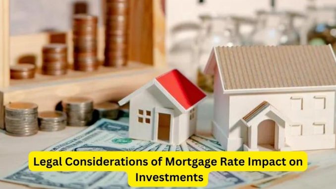 Navigating the Real Estate Landscape Legal Considerations of Mortgage Rate Impact on Investments Navigating the Real Estate Landscape: Legal Considerations of Mortgage Rate Impact on Investments