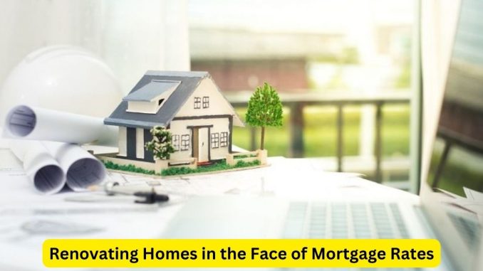 Renovating Homes in the Face of Mortgage Rates Legal Dimensions and Considerations Renovating Homes in the Face of Mortgage Rates: Legal Dimensions and Considerations