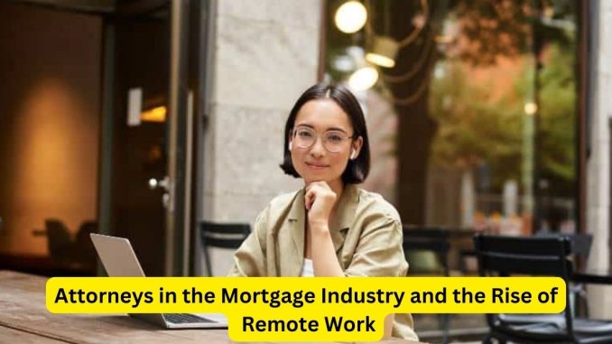 Shaping the Future Attorneys in the Mortgage Industry and the Rise of Remote Work Shaping the Future: Attorneys in the Mortgage Industry and the Rise of Remote Work
