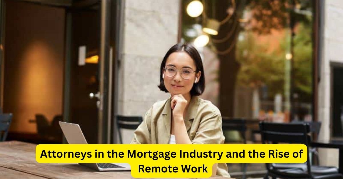 Shaping the Future: Attorneys in the Mortgage Industry and the Rise of Remote Work