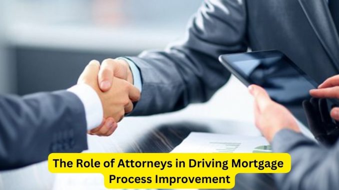 The Role of Attorneys in Driving Mortgage Process Improvement The Role of Attorneys in Driving Mortgage Process Improvement