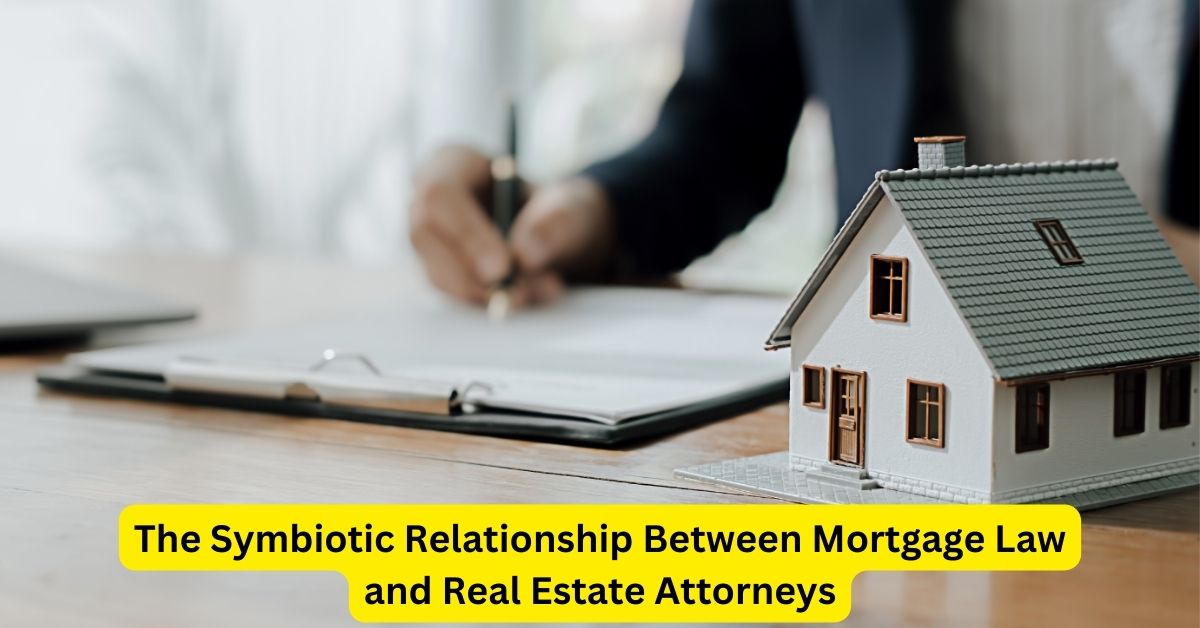 The Symbiotic Relationship Between Mortgage Law and Real Estate Attorneys