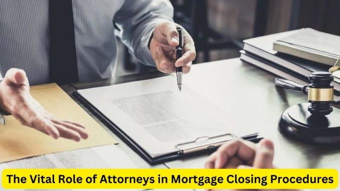 The Vital Role of Attorneys in Mortgage Closing Procedures