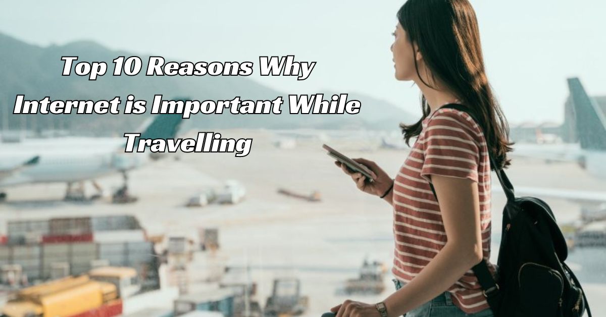 Top 10 Reasons Why Internet is Important While Travelling