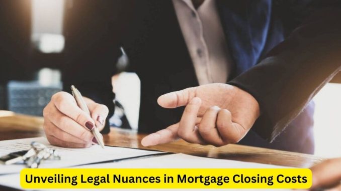 Unveiling Legal Nuances in Mortgage Closing Costs Unveiling Legal Nuances in Mortgage Closing Costs