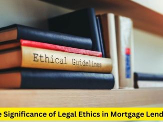 Upholding Integrity: The Significance of Legal Ethics in Mortgage Lending