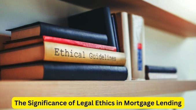 Upholding Integrity The Significance of Legal Ethics in Mortgage Lending Upholding Integrity: The Significance of Legal Ethics in Mortgage Lending